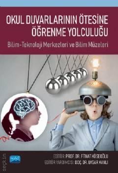 Okul Duvarlarının Ötesine Öğrenme Yolculuğu Bilim–Teknoloji Merkezleri ve Bilim Müzeleri Prof. Dr. Fitnat Köseoğlu  - Kitap