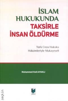 İslam Hukukunda Taksirle İnsan Öldürme Türk Ceza Hukuku Hükümleriyle Mukayeseli Muhammed Halil Ayaklı  - Kitap