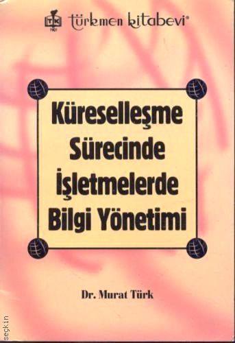Kürselleşme Sürecinde İşletmelerde Bilgi Yönetimi Murat Türkmen  - Kitap