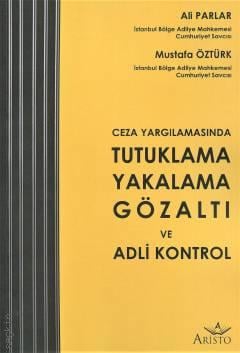 Ceza Yargılamasında Tutuklama, Yakalama, Gözaltı ve Adli Kontrol (CMK 90 – 115 md.) Mustafa Öztürk, Ali Parlar  - Kitap