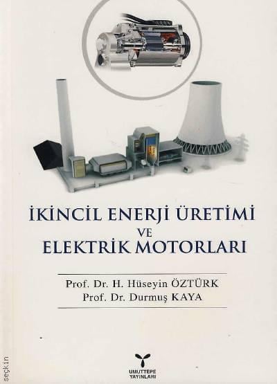 İkincil Enerji Üretimi ve Elektrik Motorları Prof. Dr. H. Hüseyin Öztürk, Prof. Dr. Durmuş Kaya  - Kitap