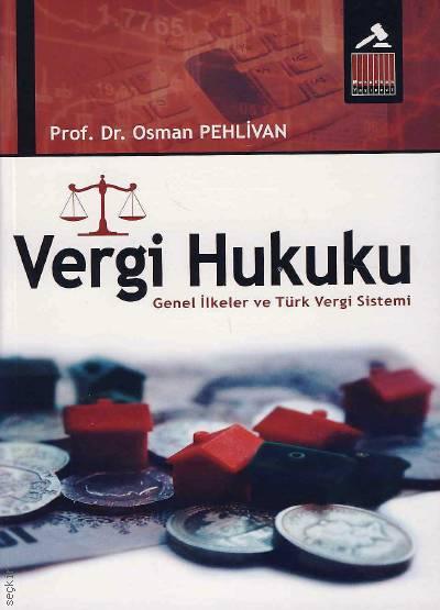 Vergi Hukuku (Genel İlkeler ve Türk Vergi Sistemi) Prof. Dr. Osman Pehlivan  - Kitap
