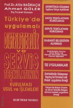 Türkiye'de Uygulamalı Distribütörlük ve Servis Teşkilatının Kurulması Usul ve İşlemleri Prof. Dr. Atila Bağrıaçık, Ahmet Güler  - Kitap