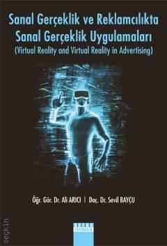 Sanal Gerçeklik ve Reklamcılıkta Sanal Gerçeklik Uygulamaları Virtual Reality and Virtual Reality in Advertising Dr. Öğr. Üyesi Ali Arıcı, Doç. Dr. Sevil Bayçu  - Kitap