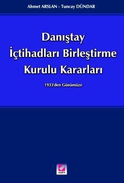 1933'ten Günümüze Danıştay İçtihatları Birleştirme Kurulu Kararları Ahmet Arslan, Tuncay Dündar  - Kitap