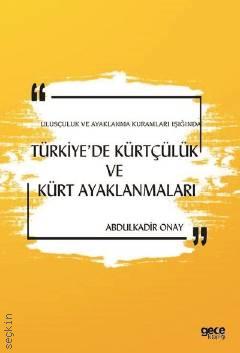 Ulusçuluk ve Ayaklanma Kuramları Işığında Türkiye'de Kürtçülük ve Kürt Ayaklanmaları  Abdülkadir Onay  - Kitap