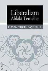 Liberalizm: Ahlâkî Temeller Hasan Yücel Başdemir  - Kitap