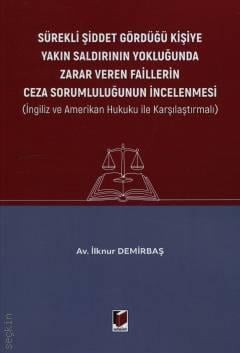 Sürekli Şiddet Gördüğü Kişiye Yakın Saldırının Yokluğunda Zarar Veren Faillerin Ceza Sorumluluğunun İncelenmesi Av. İlknur Demirbaş  - Kitap