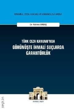Türk Ceza Kanunu'nda Görünüşte İhmali Suçlarda Garantörlük Dr. Rahime Erbaş  - Kitap