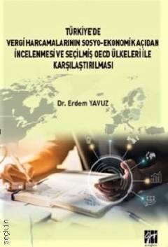Türkiye'de Vergi Harcamalarının Sosyo–Ekonomik Açıdan İncelenmesi ve Seçilmiş OECD Ülkeleri İle Karşılaştırılması Dr. Erdem Yavuz  - Kitap