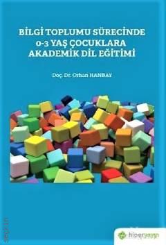 Bilgi Toplumu Sürecinde 0–3 Yaş Çocuklara Akademik Dil Eğitimi Doç. Dr. Orhan Hanbay  - Kitap