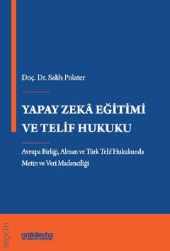 Yapay Zeka Eğitimi ve Telif Hukuku Avrupa Birliği, Alman ve Türk Telif Hukukunda Metin ve Veri Madenciliği Doç. Dr. Salih Polater  - Kitap