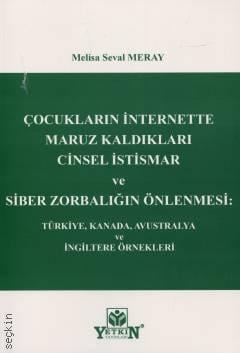 Çocukların İnternette Maruz Kaldıkları Cinsel İstismar ve Siber Zorbalığın Önlenmesi Türkiye, Kanada, Avustralya ve İngiltere Örnekleri Melisa Seval Meray  - Kitap