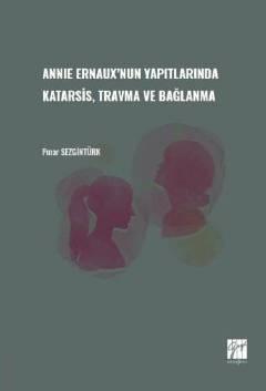 
Annie Ernaux'nun Yapıtlarında Karatsis, Travma ve Bağlanma Pınar Sezgintürk  - Kitap