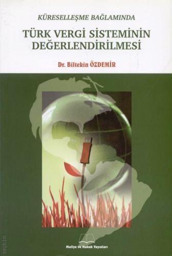 Küreselleşme Bağlamında Türk Vergi Sisteminin Değerlendirilmesi Dr. Biltekin Özdemir  - Kitap