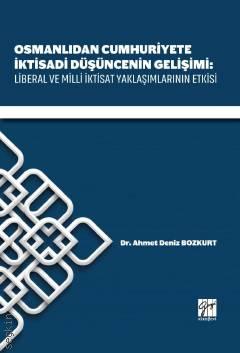 Osmanlıdan Cumhuriyete İktisadi Düşüncenin Gelişimi Liberal ve Milli İktisat Yaklaşımlarının Etkisi Dr. Ahmet Deniz Bozkurt  - Kitap