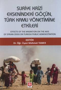 Suriye Krizi Eksenindeki Göçün Türk Kamu Yönetimine Etkileri Dr. Öğr. Üyesi Mehmet Tamer  - Kitap