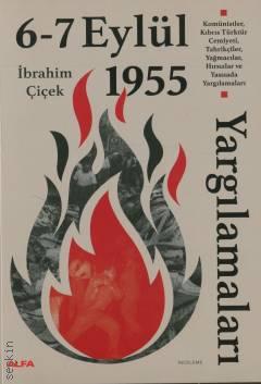 6 – 7 Eylül 1955 Yargılamaları Komünistler, Kıbrıs Türktür Cemiyeti, Tahrikçiler, Yağmacılar, Hırsızlar ve Yassıada Yargılamaları İbrahim Çiçek  - Kitap