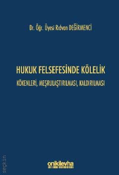 Hukuk Felsefesinde Kölelik Kökenleri, Meşrulaştırılması, Kaldırılması Dr. Öğr. Üyesi Rıdvan Değirmenci  - Kitap