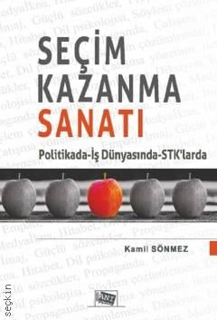 Seçim Kazanma Sanatı Politikada – İş Dünyasında – STK'larda Kamil Sönmez  - Kitap