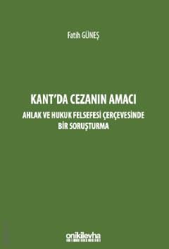 Kant'da Cezanın Amacı – Ahlak ve Hukuk Felsefesi Çerçevesinde Bir Soruşturma Fatih Güneş  - Kitap