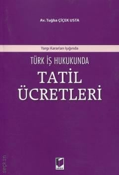 Yargıtay Kararları Işığında Türk İş Hukukunda Tatil Ücretleri Tuğba Çiçek Usta  - Kitap