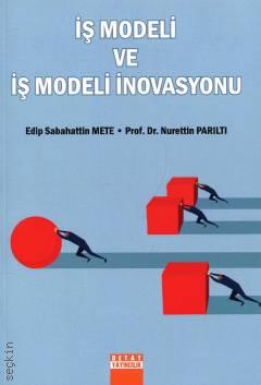 İş Modeli ve İş Modeli İnovasyonu Edip Sabahattin Mete, Prof. Dr. Nurettin Parıltı  - Kitap