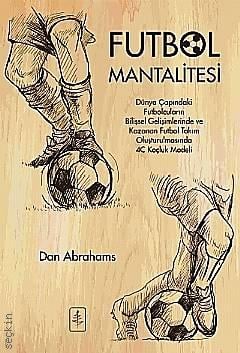 Futbol Mantalitesi Futbol Mantalitesi Dünya Çapındaki Futbolcuların Bilişsel Gelişimlerinde ve Kazanan Takım Oluşturulmasında 4C Koçluk Modeli Dan Abrahams  - Kitap