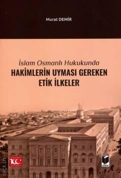 İslam Osmanlı Hukukunda Hakimlerin Uyması Gereken Etik İlkeler Murat Demir  - Kitap