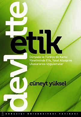 Devlette Etik (Dünyada ve Türkiye'de Kamu Yönetiminde Etik, Yasal Altyapı ve Uluslararası Uygulamalar) Cüneyt Yüksel  - Kitap