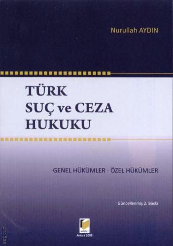 Türk Suç ve Ceza Hukuku (Genel Hükümler – Özel Hükümler) Nurullah Aydın  - Kitap