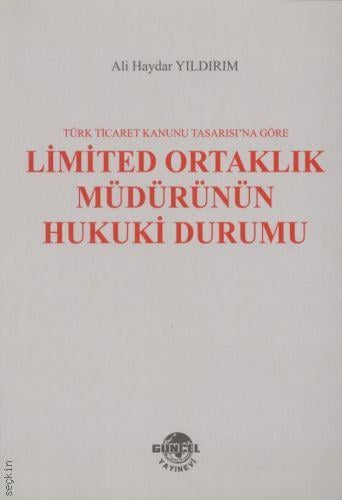 Türk Ticaret Kanunu Tasarısı'na Göre Limited Ortaklık Müdürünün Hukuki Durumu Arş. Gör. Ali Haydar Yıldırım  - Kitap