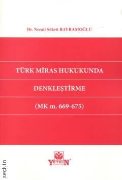 Türk Miras Hukukunda Denkleştirme (MK m. 669 – 675) Dr. Necati Şükrü Bayramoğlu  - Kitap