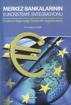 Merkez Bankalarının Eurosistem'e Entegrasyonu TCMB'nın Bağımsızlığı Üzerine Bir Değerlendirme Dr. Vedat Cengiz  - Kitap