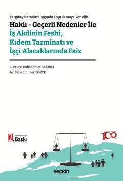 Yargıtay Kararları Işığında Uygulamaya Yönelik  Haklı – Geçerli Nedenler ile İş Akdinin Feshi, Kıdem Tazminatı ve İşçi Alacaklarında Faiz Halil Ahmet Bakırcı, Bahadır İlbey Bozce  - Kitap