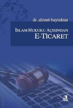 İslam Hukuku Açısından E–Ticaret Ahmet Bayraktar