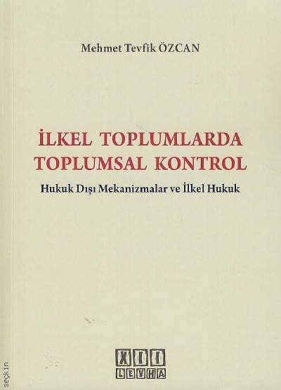 İlkel Toplumlarda Toplumsal Kontrol Hukuk Dışı Mekanizmalar ve İlkel Hukuk Mehmet Tevfik Özcan  - Kitap