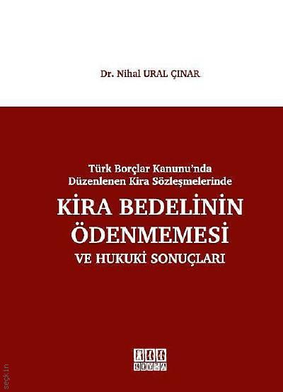 Türk Borçlar Kanunu'nda Düzenlenen Kira Sözleşmelerinde Kira Bedelinin Ödenmemesi ve Hukuki Sonuçları Dr. Nihal Ural  - Kitap