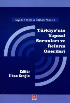 Siyasi, Sosyal ve İktisadi Yönüyle Türkiye'nin Yapısal Sorunları ve Reform Önerileri İlhan Eroğlu  - Kitap
