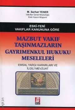 Eski – Yeni Vakıflar Kanununa Göre Mazbut Vakıf Taşınmazların Gayrimenkul Hukuku Meseleleri M. Serhat Yener  - Kitap