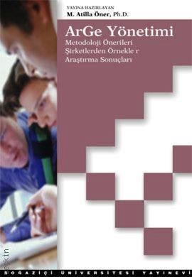 ArGe Yönetimi (Metodoloji Önerileri, Şirketlerden Örnekler, Araştırma Sonuçları) M. Atilla Öner  - Kitap