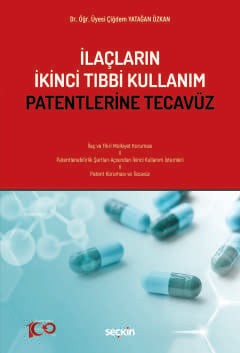 İlaçların İkinci Tıbbi Kullanım Patentlerine Tecavüz Dr. Öğr. Üyesi Çiğdem Yatağan Özkan  - Kitap