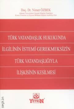 Türk Vatandaşlık Hukukunda İlgilinin İstemi Gerekmeksizin Türk Vatandaşlığıyla İlişkisinin Kesilmesi Doç. Dr. Nimet Özbek  - Kitap