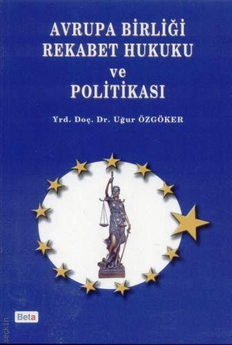 Avrupa Birliği Rekabet Hukuku ve Politikası Yrd. Doç. Dr. C. Uğur Özgöker  - Kitap