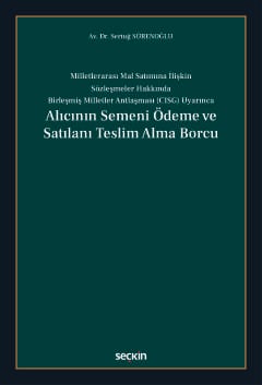 Milletlerarası Mal Satımına İlişkin Sözleşmeler Hakkında  Birleşmiş Milletler Antlaşması (CISG) Uyarınca Alıcının Semeni Ödeme ve Satılanı Teslim Alma Borcu Av. Dr. Sertuğ Sürenoğlu  - Kitap