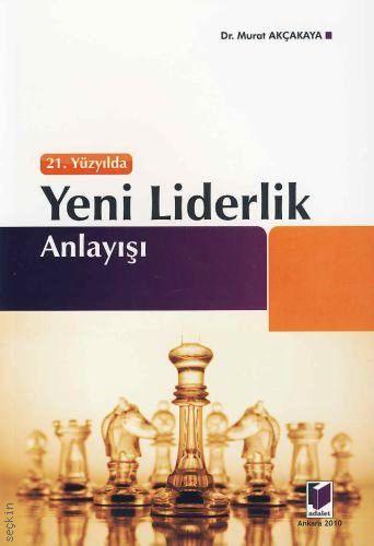 21. Yüzyılda Yeni Liderlik Anlayışı Dr. Murat Akçakaya  - Kitap