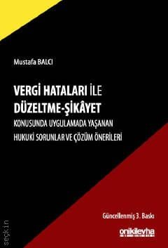 Vergi Hataları ile Düzeltme – Şikayet Konusunda Uygulamada Yaşanan Hukuki Sorunlar ve Çözüm Önerileri Mustafa Balcı  - Kitap