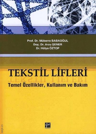 Tekstil Lifleri Temel Özellikler, Kullanım ve Bakım Doç. Dr. Arzu Şener, Dr. Hülya Öztop, Prof. Dr. Müberra Babaoğul  - Kitap