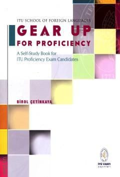 ITU School of Foreign Languages Gear Up for Proficiency A Self – Study Book for ITU Proficiency Exam Candidates Birol Çetinkaya  - Kitap