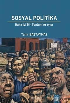 Sosyal Politika Daha İyi Bir Toplum Arayışı Tahir Baştaymaz  - Kitap